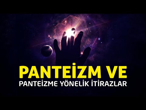 PANTEİZM NEDİR? PANTEİZME YÖNELİK İTİRAZLAR