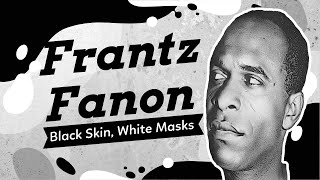 Frantz Fanon and Black Skin, White Masks