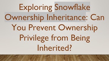 Exploring Snowflake Ownership Inheritance: Can You Prevent Ownership Privilege from Being Inherited?
