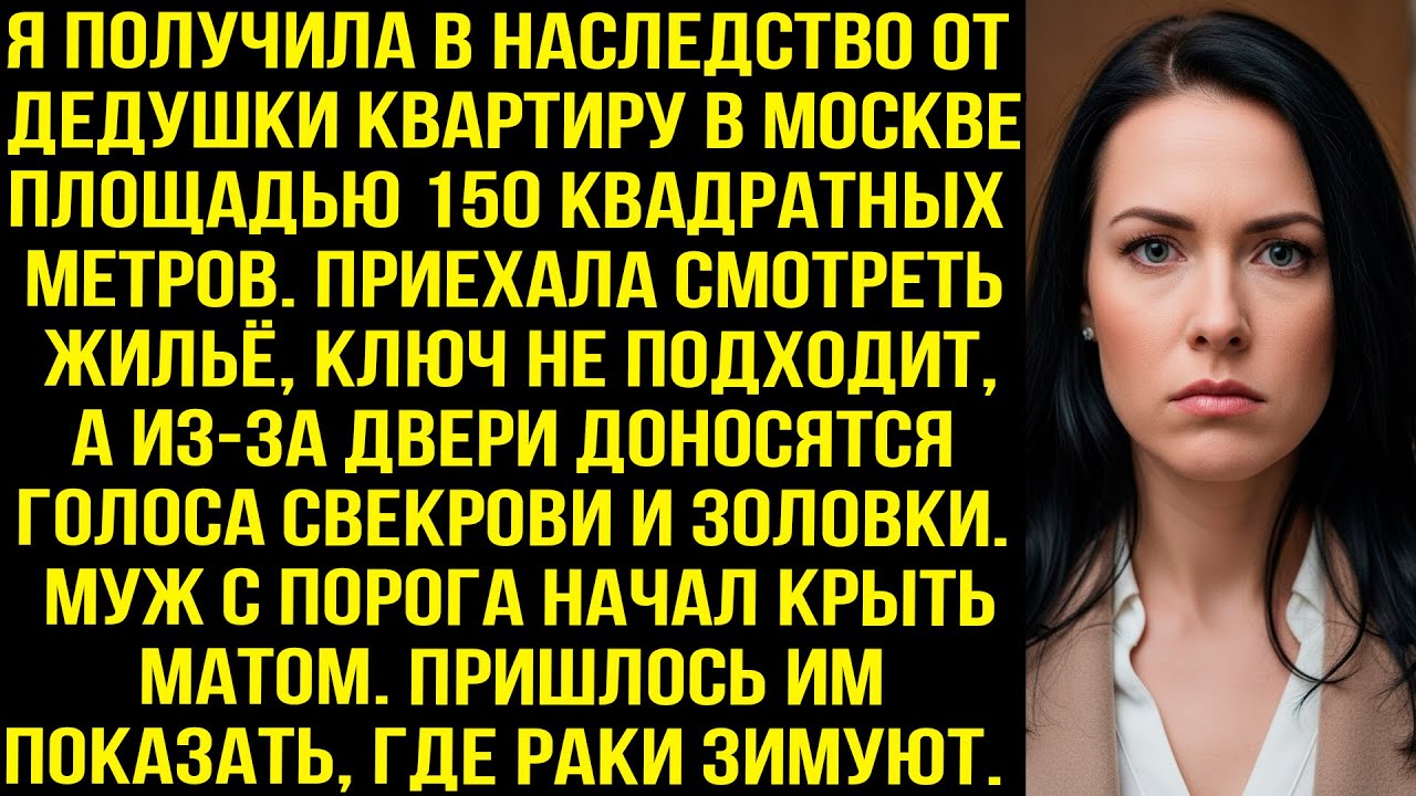 Приехала смотреть наследную квартиру, ключ не подходит, а из-за двери доносятся голоса свекрови и..