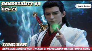 IMMORTALITY S5  Eps.23  Fang Han Bentrok Dengan Hua Tiandu Di Pembukaan Reruntuhan Kuno