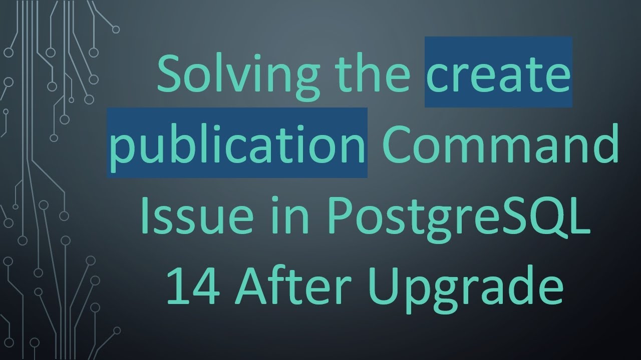 Solving the create publication Command Issue in PostgreSQL 14 After Upgrade