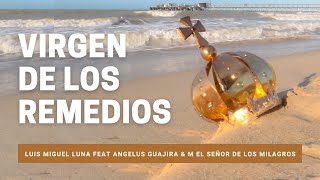 Video thumbnail of "Virgen de Los Remedios. Luis Miguel Luna Feat Angelus Guajira y Ministerio del Señor de los Milagros"