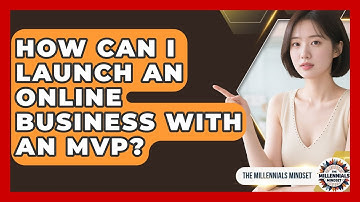 How Can I Launch An Online Business With An MVP? - The Millennials Mindset