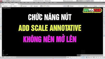 NVT | KHÔNG NÊN SỬ DỤNG CHỨC NĂNG NÚT ADD SCALE ANNOTATIVE TRONG AUTOCAD