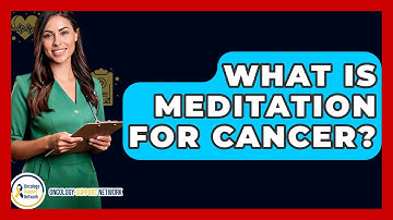 What Is Meditation For Cancer? - Oncology Support Network
