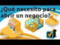 ¿Qué necesito para abrir un negocio?