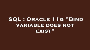 SQL : Oracle 11g "Bind variable does not exist"