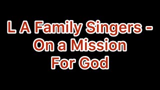 L A Family Singers - On A Mission For God
