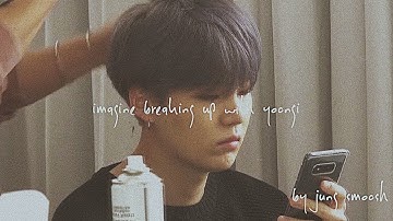 bts - imagine breaking up with yoongi