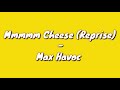 Mmmmm Cheese(Reprise) - Max Havoc