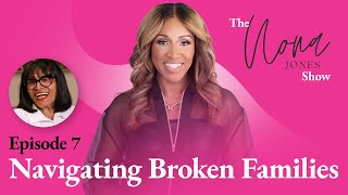 Navigating Broken Families // The Nona Jones Show // Episode 7
