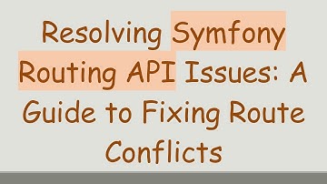 Resolving Symfony Routing API Issues: A Guide to Fixing Route Conflicts