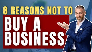 8 Reasons NOT to Buy a Business