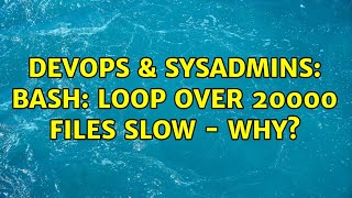 DevOps & SysAdmins: bash: loop over 20000 files slow - why? (3 Solutions!!) Profile