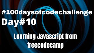 Learning to code javascript from freecodecamp | #day10​ of #100daysofcodechallenge