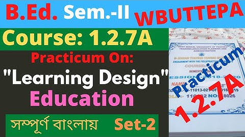 B.Ed. 2nd Sem. Course:1.2.7A Practicum: Education Learning Design / শিক্ষাবিজ্ঞান শিখন নকশা WBUTTEPA