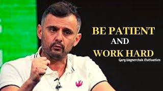 WORK HARD AND BE PATIENT   Best Motivational Video for Success 2019   Gary Vaynerchuk Motivation
