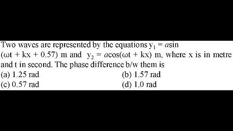 Two waves are represented by the equations y1 = asin (ωt + kx + 0.57) m