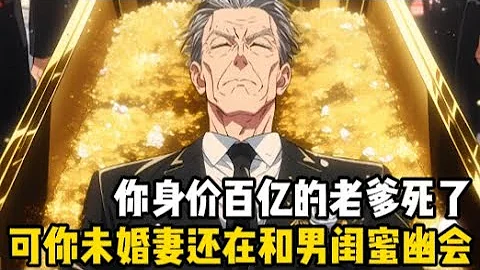 你身價百億的老爹死瞭，可你的未婚妻非但不來參加葬禮，反而和男閨蜜去瞭酒店幽會，一氣之下你直接斷瞭與她傢的全部合作#漫畫 #小說 #二次元 - 天天要聞