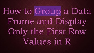 How to Group a Data Frame and Display Only the First Row Values in R