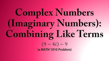 Complex Numbers (Imaginary Numbers): Combining Like Terms (a MATH 1010 Problem)