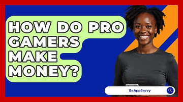 How Do Pro Gamers Make Money? - Be App Savvy