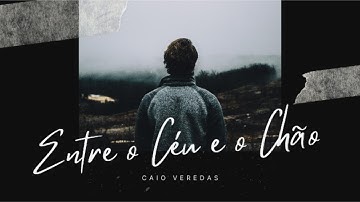 Hino Entre o Céu e o Chão | Caio Veredas - Louvor para meditar e para quem busca intimidade com Deus