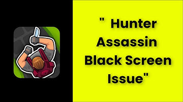 How To Fix Hunter Assassin App Black Screen Issue Android & Ios - 2022