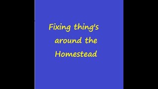 FIXING STUFF AROUND THE HOMESTEAD PT 1