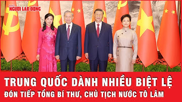 Đảng, Nhà nước Trung Quốc đón tiếp Tổng Bí thư, Chủ tịch nước Tô Lâm rất trọng thị với nhiều biệt lệ