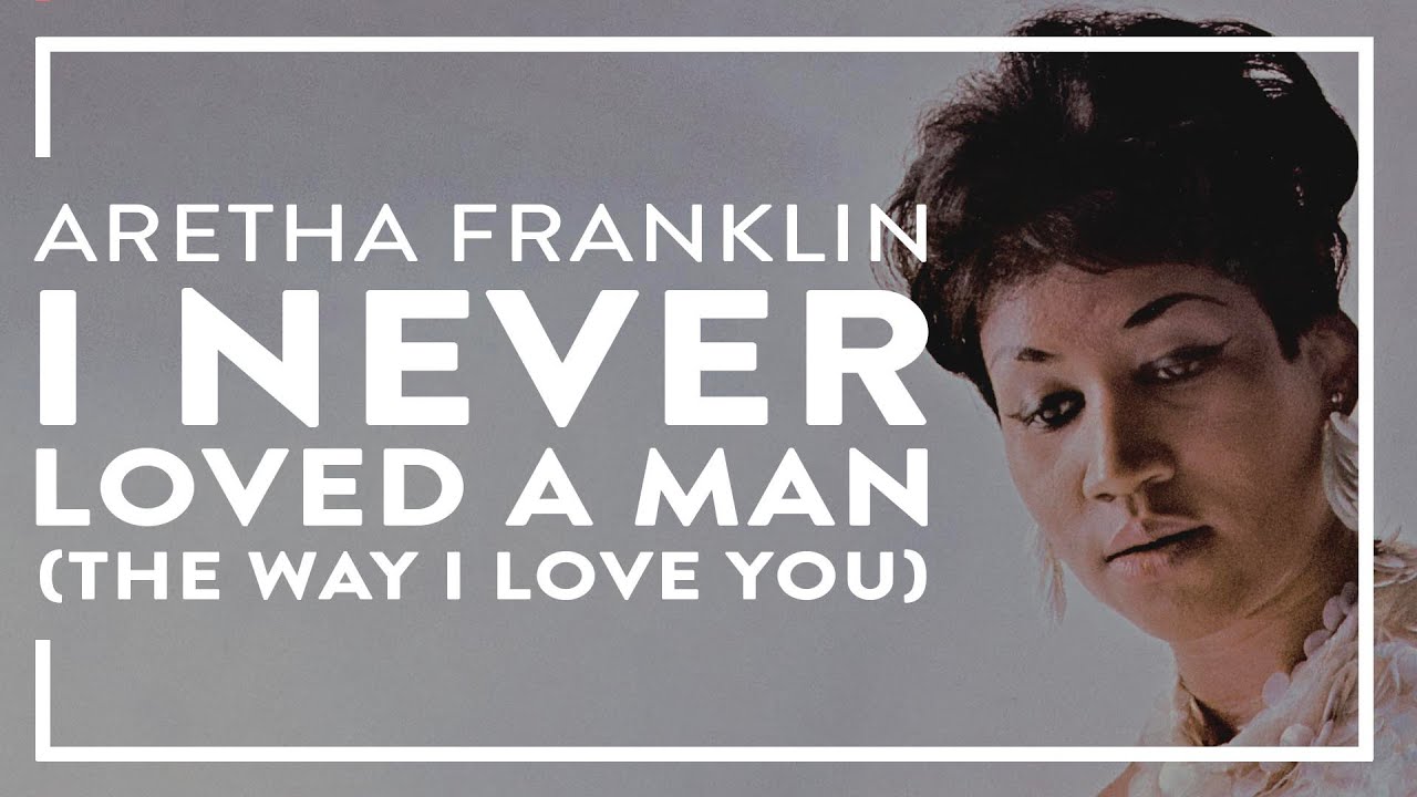 Aretha Franklin I Never Loved A Man (The Way I Love You