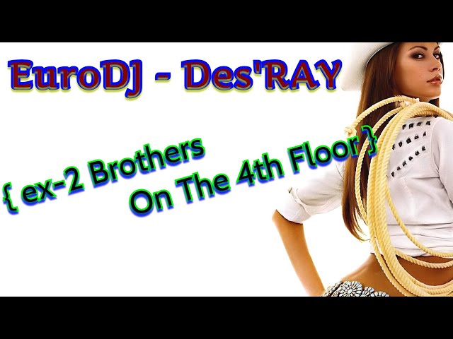 EuroDJ - Des'Ray ( ex-2 Brothers On The 4th Floor ) class=