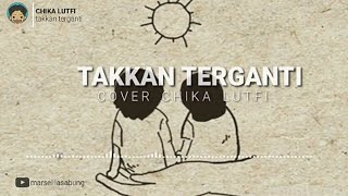 KANGEN BAND-TAKAN TERGANTI(COVER BY CHIKA LUTFI){lirik}