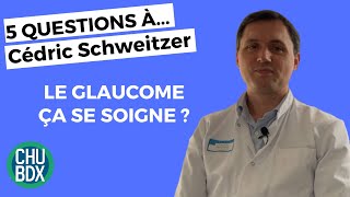 GLAUCOME | 5 questions à... Cédric Schweitzer, Ophtalmologiste au CHU de Bordeaux