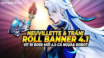 Roll Neuvillette & Trấn! Thử Tính Năng Daily Mới! Vị Trí Boss Cá Ngựa & RoBOT Genshin Impact 4.1