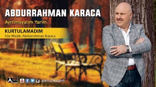 Abdurrahman Karaca - Kurtulamadım Yeni 2018