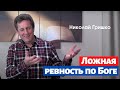 Ложная ревность по Боге.   п. Николай Гришко.