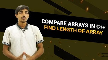How to Compare Arrays in C++ | Find Length of Array | Class 32