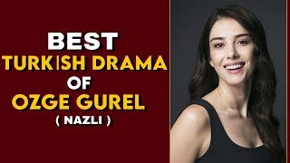 Top 7 Ever Best Turkish Drama Series Of Ozge Gurel (Nazli) | Turkish Top Fun