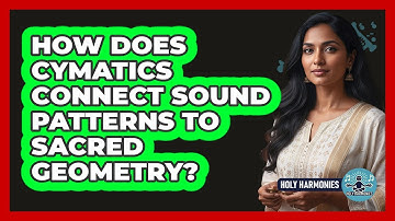 How Does Cymatics Connect Sound Patterns To Sacred Geometry? - Holy Harmonies
