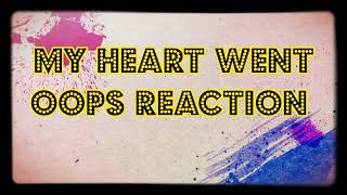 MY HEART WENT OOPS REACTION by MR.  MOHAMAD