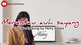 Video thumbnail of "MERANTAU AUH SAYANG (HERRY PARAIS) - ABBY SUEHAIVEEY COVER"