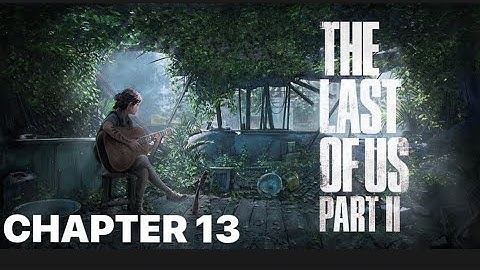 The Last of Us Part II - CHAPTER 13