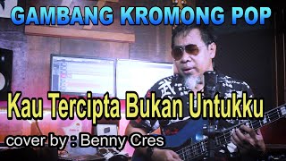 Kau tercipta bukan untuku - obbie messakh - gambang kromong - cover by : Benny Cres