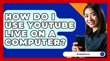 How Do I Use YouTube Live On A Computer? - Be App Savvy