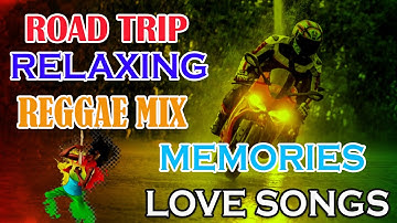 ROAD TRIP REGGAE NONSTOP SONGS - REGGAE REMIX SONGS - MEMORIES REGGAE LOVE SONGS