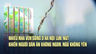 Nhiều nhà ven sông ở Hà Nội lún, nứt khiến người dân ăn không ngon, ngủ không yên | VTV24