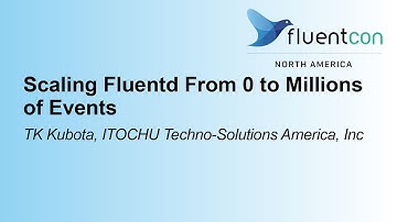 Scaling Fluentd From 0 to Millions of Events- TK Kubota, ITOCHU Techno-Solutions America, Inc