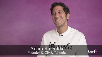 Taboola CEO Adam Singolda: Performance Advertising, AI and Open Web Are Digital Media